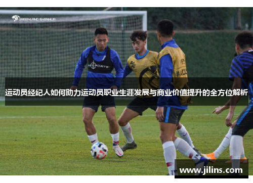运动员经纪人如何助力运动员职业生涯发展与商业价值提升的全方位解析