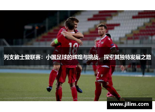 列支敦士登联赛：小国足球的辉煌与挑战，探索其独特发展之路