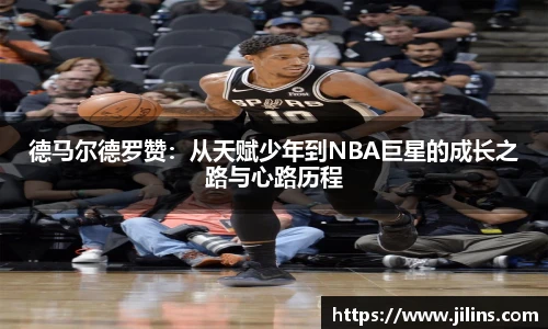 德马尔德罗赞：从天赋少年到NBA巨星的成长之路与心路历程